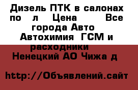 Дизель ПТК в салонах по20 л. › Цена ­ 30 - Все города Авто » Автохимия, ГСМ и расходники   . Ненецкий АО,Чижа д.